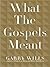 What the Gospels Meant by Garry Wills