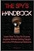 The Spy's Handbook: Learn How To Spy On Anyone At Anytime Without Getting Caught By Using Spy Gadgets And Other Spy Equipment Just Like A Professional Detective
