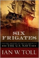 Six Frigates: The Epic History of the Founding of the U.S. Navy