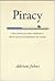 Piracy: The Intellectual Property Wars from Gutenberg to Gates