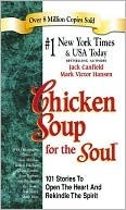 Chicken Soup for the Soul: 101 Stories to Open the Heart and Rekindle the Spirit