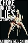 Choke on Your Lies by Anthony Neil Smith