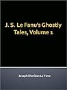 J. S. Le Fanu's Ghostly Tales, Volume 1