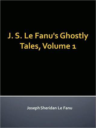J. S. Le Fanu's Ghostly Tales, Volume 1 (Kindle Edition)