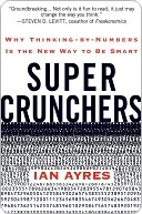 Super Crunchers: Why Thinking-by-Numbers Is the New Way to Be Smart