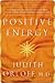 Positive Energy: 10 Extraordinary Prescriptions for Transforming Fatigue, Stress, and Fear into Vibrance, Strength, and Love