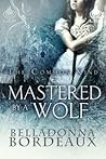 Mastered By A Wolf by Belladonna Bordeaux