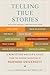 Telling True Stories: A Nonfiction Writers' Guide from the Nieman Foundation at Harvard University