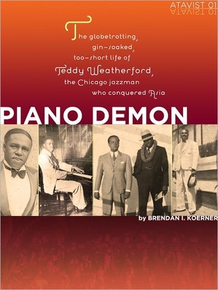 Piano Demon: The Globetrotting, Gin-soaked, Too-short Life of Teddy Weatherford, the Chicago Jazzman Who Conquered Asia (Kindle Edition)