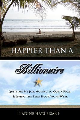 Happier Than A Billionaire: Quitting My Job, Moving to Costa Rica, and Living the Zero Hour Work Week (Kindle Edition)