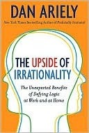 The Upside of Irrationality (Enhanced Edition): The Unexpected Benefits of Defying Logic at Work and at Home