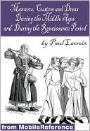 Manners, Custom And Dress During The Middle Ages And During The Renaissance Period (Forgotten Books)