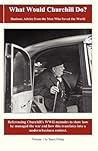 What Would Churchill Do? - Business Advice from the Man Who Saved the World What Would Churchill Do? - Business Advice from the Man Who Saved the World