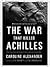 The War That Killed Achilles: The True Story of Homer's Iliad and the Trojan War