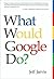 What Would Google Do?: Reverse-Engineering the Fastest Growing Company in the History of the World