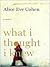 What I Thought I Knew by Alice Eve Cohen