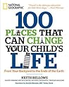 Book cover for 100 Places That Can Change Your Child's Life: From Your Backyard to the Ends of the Earth