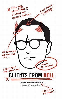 Clients From Hell: A collection of anonymously-contributed client horror stories from designers (Kindle Edition)