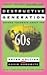 Destructive Generation: Second Thoughts About the '60s