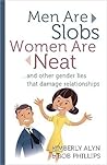 Men Are Slobs, Women Are Neat: ...And Other Gender Lies That Damage Relationships Men Are Slobs, Women Are Neat: ...And Other Gender Lies That Damage Relationships