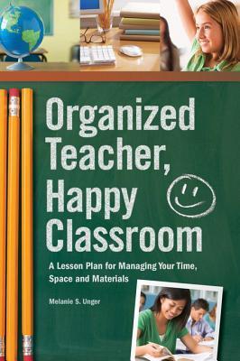 Organized Teacher, Happy Classroom: A Lesson Plan for Managing Your Time, Space and Materials (Kindle Edition)