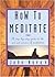 How To Meditate: A Step-by-Step Guide to the Art and Science of Meditation [ILLUSTRATED]