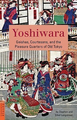 Yoshiwara: Geishas, Courtesans, and the Pleasure Quarters of Old Tokyo (Tuttle Classics)