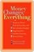 Money Changes Everything: Twenty-Two Writers Tackle the Last Taboo with Tales of Sudden Windfalls, Staggering Debts, and Other Surprising Turns of Fortune