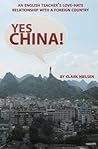 Yes China! An English Teacher's Love-Hate Relationship with a... by Clark Nielsen