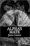 Alpha's Mate by Jana Leigh Alpha's Mate by Jana Leigh