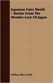 Japanese Fairy World - Stories From The Wonder-Lore Of Japan (Kindle Edition)
