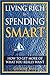 Living Rich by Spending Smart: How to Get More of What You Really Want