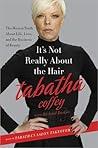 Book cover for It's Not Really About the Hair: The Honest Truth About Life, Love, and the Business of Beauty