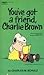 You've Got A Friend Charlie Brown by Charles M. Schulz