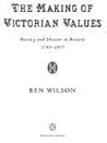 The Making of Victorian Values by Ben    Wilson