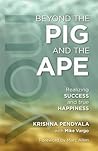 Beyond the PIG and the APE: Realizing SUCCESS and true HAPPINESS Book cover for Beyond the PIG and the APE: Realizing SUCCESS and true HAPPINESS
