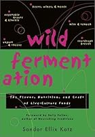 Wild Fermentation: The Flavor, Nutrition, and Craft of Live-Culture Foods