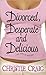 Divorced, Desperate and Delicious (Divorced and Desperate, #1)