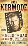 The Good, The Bad and The Multiplex: What's Wrong with Modern Movies? Book cover for The Good, The Bad and The Multiplex: What's Wrong with Modern Movies?