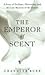 The Emperor of Scent by Chandler Burr