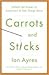 Carrots and Sticks: Unlock the Power of Incentives to Get Things Done