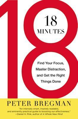 18 Minutes: Find Your Focus, Master Distraction, and Get the Right Things Done