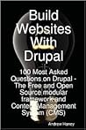 Build Websites With Drupal, 100 Most Asked Questions On Drupal - The Free And Open Source Modular Framework And Content Management System (Cms)