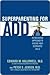 Superparenting for ADD: An Innovative Approach to Raising Your Distracted Child