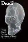 Dead?: Three Shor...