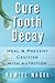 Cure Tooth Decay: Heal And Prevent Cavities With Nutrition