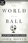 The World Is a Ball: The Joy, Madness, and Meaning of Soccer