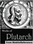 Works of Plutarch. Includes The Lives of the noble Grecians and Romans (Parallel Lives), Morals and Essays and Miscellanies (mobi)