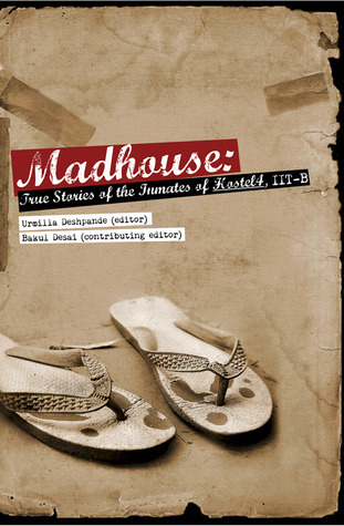 Madhouse: True Stories of the Inmates of Hostel 4, IITB (Kindle Edition)