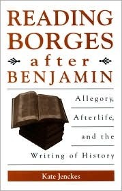 Reading Borges after Benjamin: Allegory, Afterlife, and the Writing of History